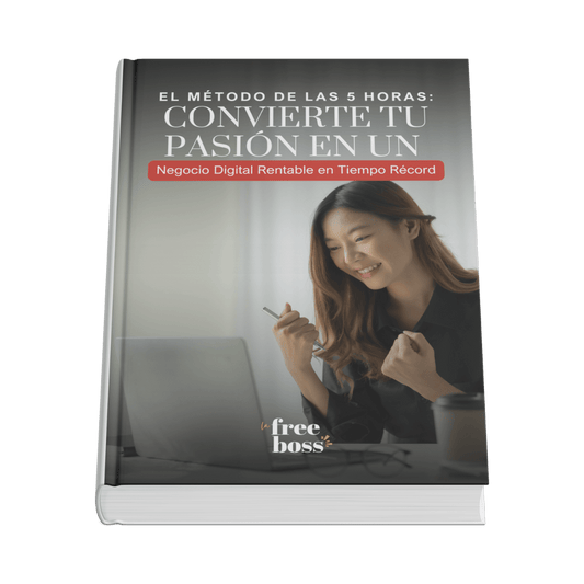 El Método de las 5 Horas: Convierte Tu Pasión en un Negocio Digital Rentable en Tiempo Récord - lafreeboss