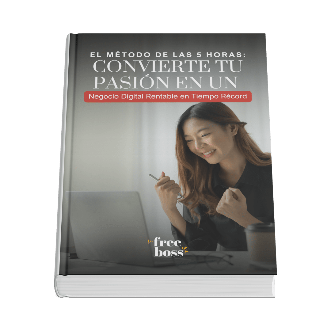 El Método de las 5 Horas: Convierte Tu Pasión en un Negocio Digital Rentable en Tiempo Récord - lafreeboss