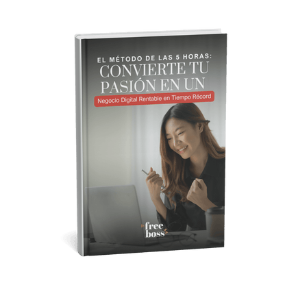 El Método de las 5 Horas: Convierte Tu Pasión en un Negocio Digital Rentable en Tiempo Récord - lafreeboss